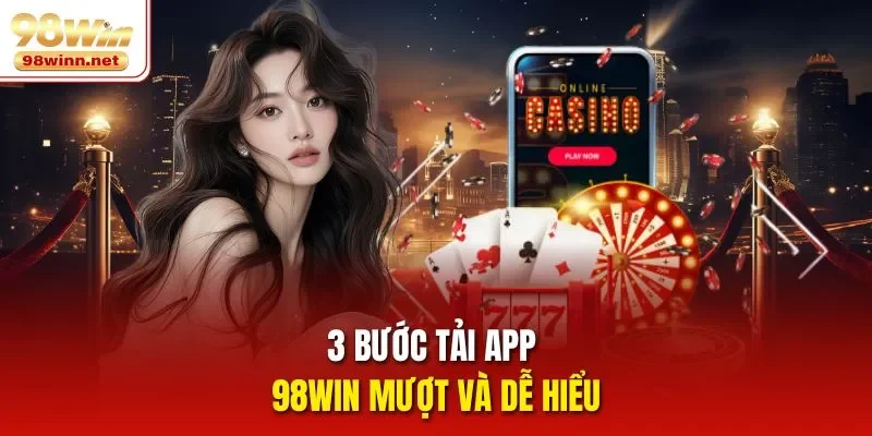3 bước tải app 98WIN mượt và dễ hiểu