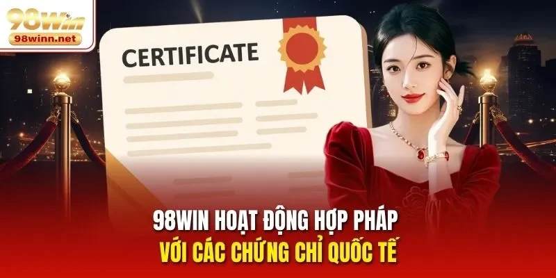 98WIN hoạt động hợp pháp với các chứng chỉ quốc tế