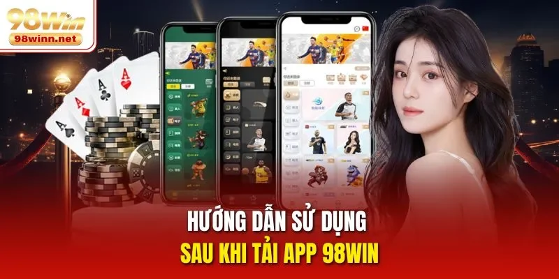 Hướng dẫn sử dụng sau khi tải app 98WIN
