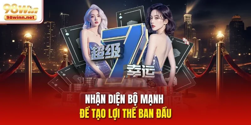 Nhận diện bộ mạnh để tạo lợi thế ban đầu