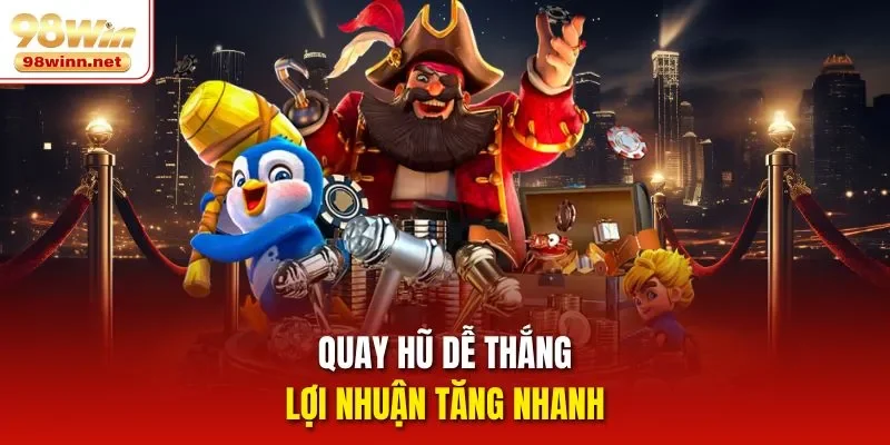 Quay hũ dễ thắng, lợi nhuận tăng nhanh