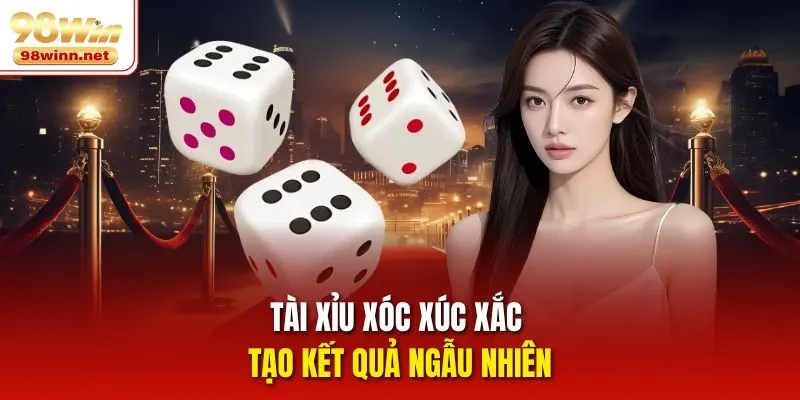 Tài xỉu xóc xúc xắc tạo kết quả ngẫu nhiên